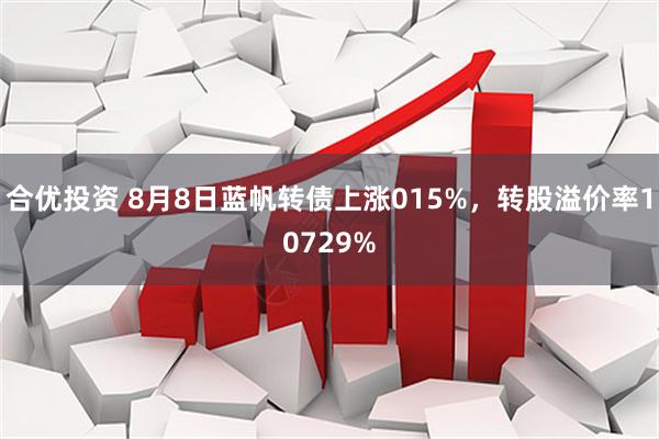 合优投资 8月8日蓝帆转债上涨015%，转股溢价率10729%